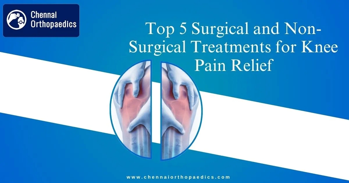 Top 5 Surgical and Non-Surgical Treatments for Knee Pain Relief at Chennai orthopaedics